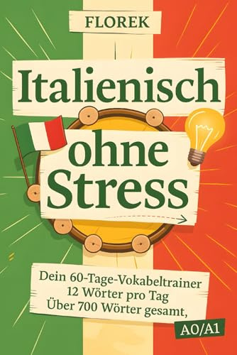Italienisch ohne Stress: Dein 60-Tage-Vokabeltrainer – 12 Wörter pro Tag: Italienisch Vokabelbuch über 700 Wörter