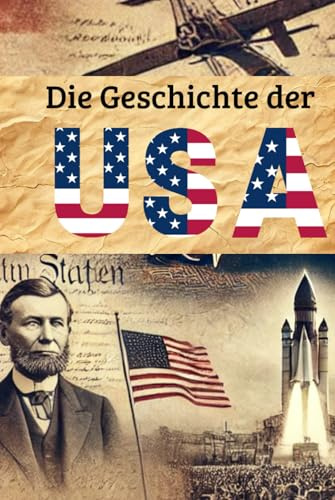 Die Geschichte der USA: Weltgeschichte entdecken: Von den Ureinwohnern und Kolonialzeiten über Unabhängigkeit, Bürgerkrieg und Weltkriege bis zur ... (Geschichte - Eine Reise durch die Epochen)