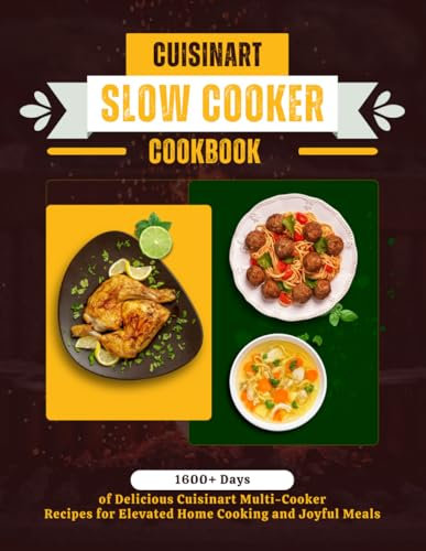 Cuisinart Slow Cooker Cookbook: 1600+ Days of Delicious Cuisinart Multi-Cooker Recipes for Elevated Home Cooking and Joyful Meals