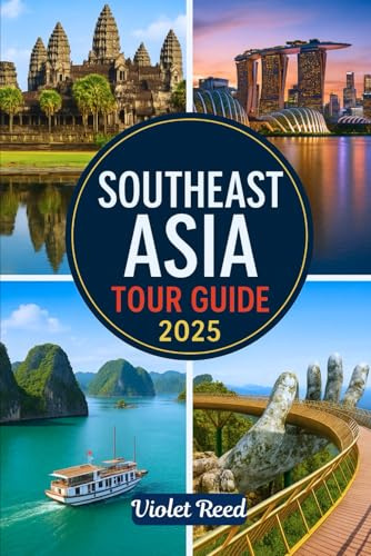 SOUTHEAST ASIA TOUR GUIDE 2025: A Straightforward Travel Guidebook to Exploring Thailand, Vietnam, Indonesia, Malaysia, Singapore, Cambodia, the Philippines, Laos, Myanmar and More