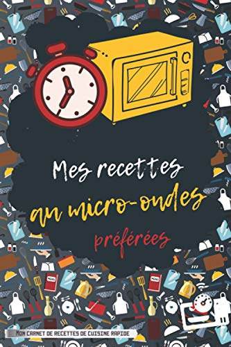 Mes recettes au micro-ondes préférées | Mon carnet de recettes de cuisine rapide: au four (combiné), facile, express, étudiante | cahier à remplir