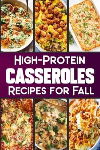 High Protein Casserole Recipes for Fall: Delicious and Nutritious Recipes Featuring High-Protein