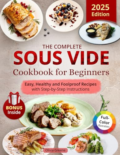 The Complete Sous Vide Cookbook for Beginners: Easy, Healthy and Foolproof Recipes with Step-by-Step Instructions and Full-Color Dish Illustrations