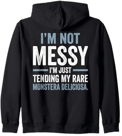 I'm Not Messy Tending Monstera Deliciosa Houseplant Zip Hoodie