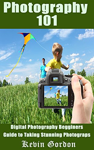 Photography 101: Digital Photography Beginner’s Guide to Taking Stunning Photographs (Photography, Photography Guide, Photography for Beginners, Digital Photography)
