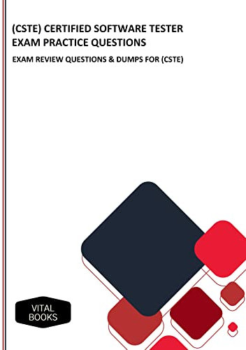 (CSTE) CERTIFIED SOFTWARE TESTER EXAM PRACTICE QUESTIONS : EXAM REVIEW QUESTIONS & DUMPS FOR (CSTE) (English Edition)