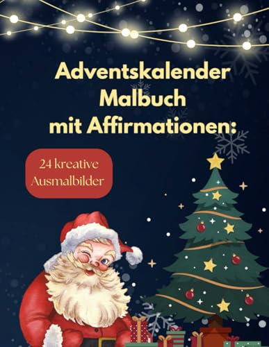 Adventskalender Malbuch mit Affirmationen: 24 kreative Ausmalbilder: Kreative Ausmalmomente mit täglichen positiven Botschaften für ein besinnliche Adventszeit