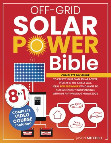 Off-Grid Solar Power Bible: Complete Diy Guide to Create Your Own Solar Power System in the Safest Way. Ideal for Beginners Who Want to Achieve Energy Independence Without Any Previous Knowledge