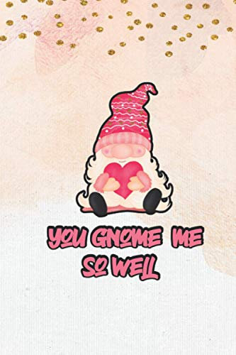 you Gnome me so well: Funny notebook Gift for valentine's day 2021 for wife or girlfriend - cute gag Lined Journal to give as present