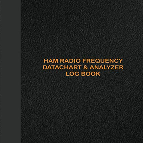 HAM Radio Frequency datachart and Analyzer Log Book: Designed For HAM Radio Operators TO Track Comminucations and Activities. Radio-wave Frequency & ... Chart, Datachart and Antenna Analyzer