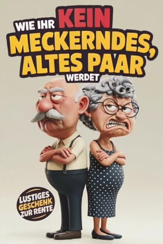 Wie ihr kein meckerndes, altes Paar werdet: Das ultimative, humorvolle Mitmachbuch für Rentner und mehr Lachen und Nähe im Alter - Das perfekte, lustige Geschenk zum Ruhestand