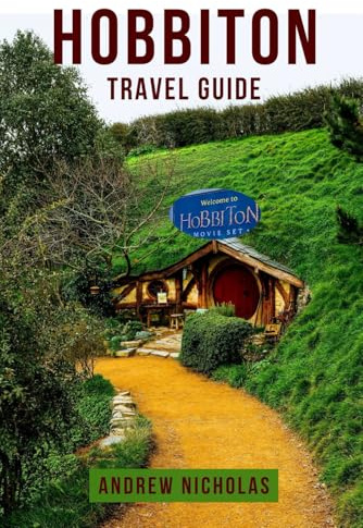 HOBBITON TRAVEL GUIDE: The Ultimate Hobbiton Travel Guide: Explore Tolkien's Shire, Middle-earth Landscapes, and LOTR Adventures in this New Zealand Enchanting Heartland for First Timers.