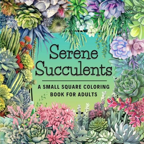 Serene Succulents: A Small Square Coloring Book for Adults featuring Cacti and Succulent Plant Illustrations | Small and Convenient for On-the-Go Relaxation and Stress Relief | 7.5 x 7.5 40 Pages