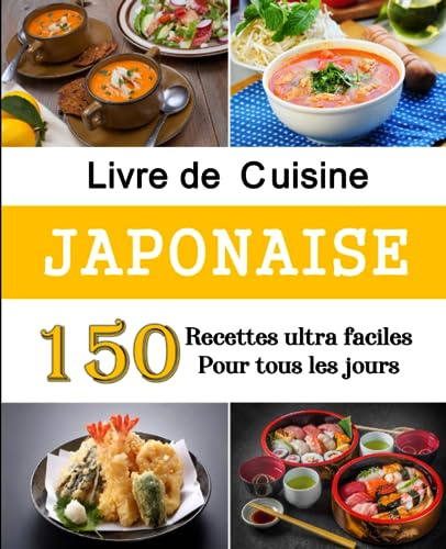 Livre de Cuisine japonaise: 150 Recettes ultra faciles pour tous les jours