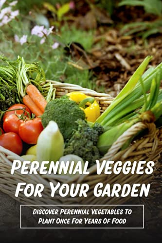 Perennial Veggies For Your Garden: Discover Perennial Vegetables To Plant Once For Years Of Food: Are Perennial Vegetables Easy To Grow