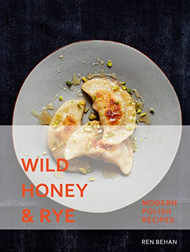 Wild Honey and Rye: The cookbook guide to quick, healthy and modern Polish recipes