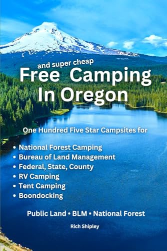 FREE AND SUPER CHEAP CAMPING IN OREGON: One Hundred Five Star Campsites for National Forest Camping, Bureau of Land Management, Federal, State, County, RV Camping, Tent Camping, Boondocking, ...