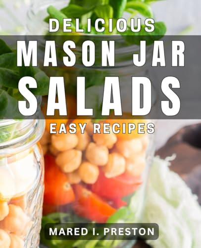 Delicious Mason Jar Salads - Easy Recipes: Creative Mason Jar Salad Ideas for Easy and Delicious Meals