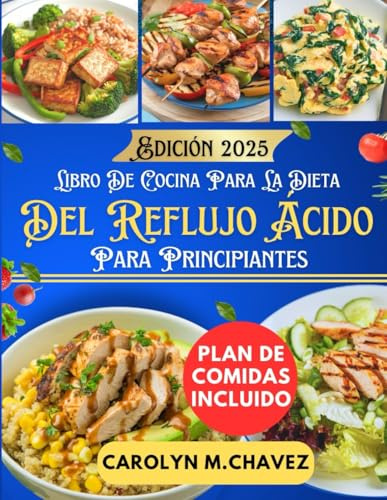 Libro De Cocina Para La Dieta Del Reflujo Ácido Para Principiantes: Recetas nutritivas y plan de comidas para aliviar los síntomas y vivir más sano