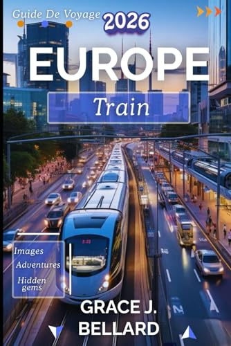 GUIDE DE VOYAGE EN TRAIN EN EUROPE 2026: manuel du voyageur pour une aventure fluide et durable