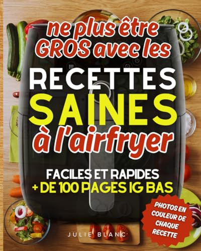 Recettes saines à l’airfryer: + de 100 pages d'idées de repas ig bas faciles, rapides et originaux avec votre friteuse sans huile, avec des photos en ... conseils et astuces pour des menus inratables