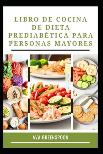 LIBRO DE COCINA DE DIETA PREDIABÉTICA PARA PERSONAS MAYORES: Deliciosas recetas bajas en carbohidratos para reducir el azúcar en sangre