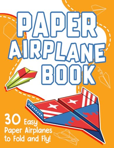 Paper Airplane Book: Easy Step-by-Step Folding Instructions for Kids and Beginners With Practice Pages to Fold, Color, and Fly