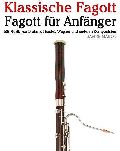 Klassische Fagott: Fagott für Anfänger. Mit Musik von Brahms, Handel, Wagner und anderen Komponisten