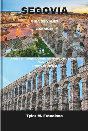 SEGOVIA GUÍA DE VIAJES 2025: Donde el Tiempo Duerme en Torres y los Sueños Flotan en Vientos de Alcázar