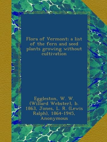 Flora of Vermont; a list of the fern and seed plants growing without cultivation