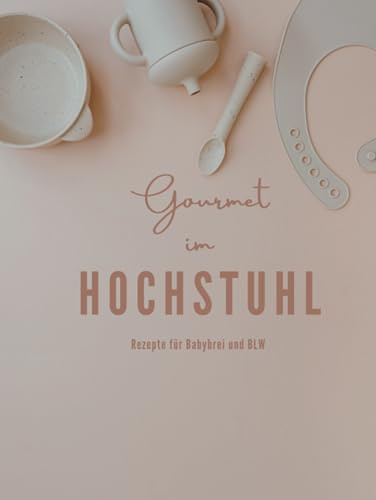 Gourmet im Hochstuhl: Rezepte für Babybrei und BLW