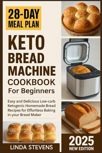 Keto Bread Machine Cookbook for Beginners: Easy and Delicious Low-carb Ketogenic Homemade Bread Recipes for Effortless Baking in your Bread Maker (The Bread Machine Baker's Guide)
