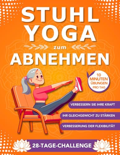 Stuhl Yoga Zum Abnehmen: 28-Tage-Programm: Sanfte Übungen für mehr Beweglichkeit in 10 Minuten | Ideal für Anfänger & Senioren, mit klaren Anleitungen.