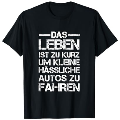 Das Leben Ist Zu Kurz Um Kleine Hässliche Autos Zu Fahren T-Shirt