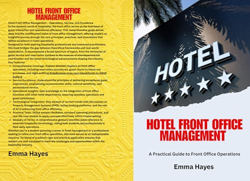 Hotel Front Office Management: A Comprehensive Guide to Hotel Front Office Operations, Guest Services, Hospitality Management, Reservation Systems, Check-in Procedures, Billing, PMS, Concierge,