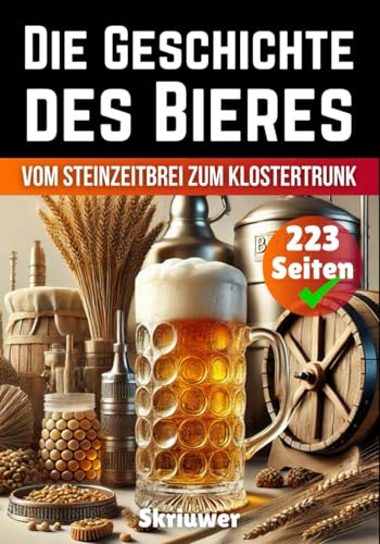 Die Geschichte des Bieres: Vom Steinzeitbrei zum Klostertrunk (Die Geschichtsreihe)