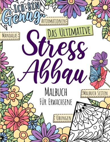 Das Ultimative Stressabbau Malbuch für Erwachsene: Entspannung durch Natur, Mandalas, Affirmationen & einzigartige Achtsamkeitsübungen