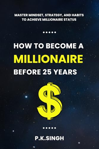 How to Become a Millionaire Before 25 Years: Master Money, Mindset & High-Income Skills to Build Wealth Young — Even If You’re Starting from Zero