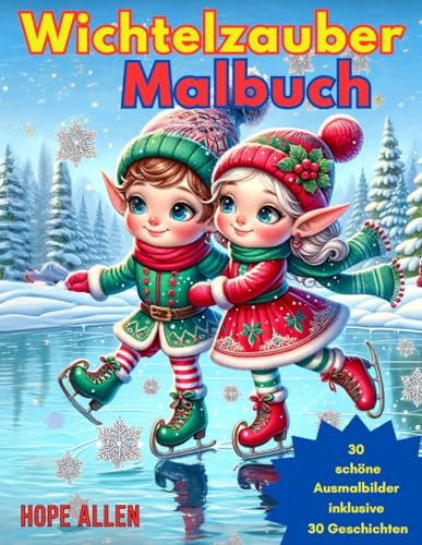 Wichtelzauber - Ein Ausmalbuch mit 30 schönen Ausmalbildern über die Weihnachtswichtel. 30 Kurze und zu den Bildern passenden Geschichten zum Vorlesen ... (Fantastische Ausmalbücher von Hope Allen)