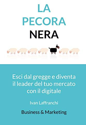LA PECORA NERA: Esci dal gregge e diventa il leader del tuo mercato con il digitale