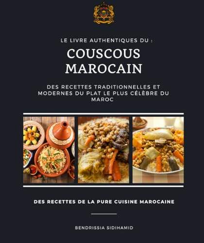 Le livre authentiques du : Couscous marocain Des Recettes Traditionnelles Et Modernes Du plat le plus célèbre du Maroc
