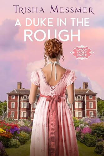 A Duke In The Rough: A Regency Era Romance (London Ladies' League Book 1)