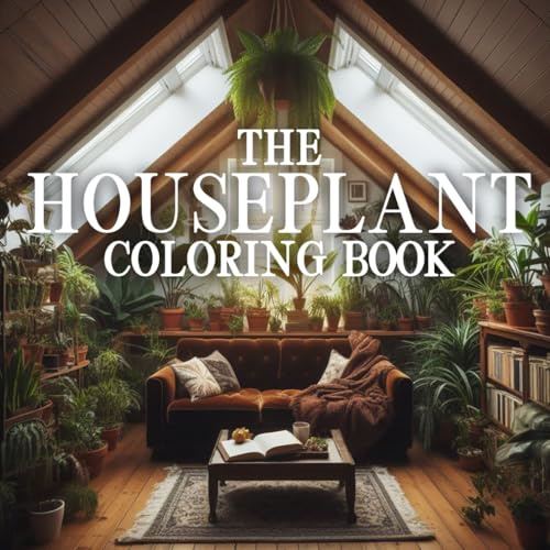 The Houseplant Coloring Book: An Adult Coloring Book of Houseplants, Tropical Plants, Succulents and Cozy Plant Paradises (Relaxing & Cozy Scenes for Mindful and Stress-Free Coloring)
