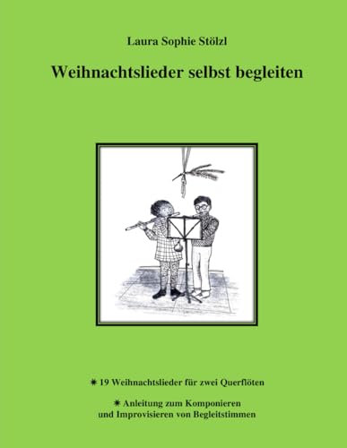 Weihnachtslieder selbst begleiten: 19 Weihnachtslieder für zwei Querflöten und Anleitung zum Komponieren und Improvisieren von Begleitstimmen