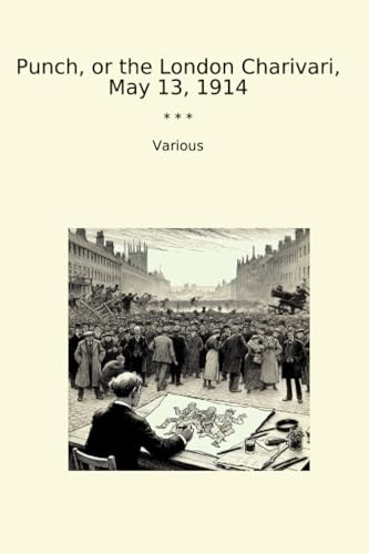 Punch, or the London Charivari, May 13, 1914 (Classic Books)
