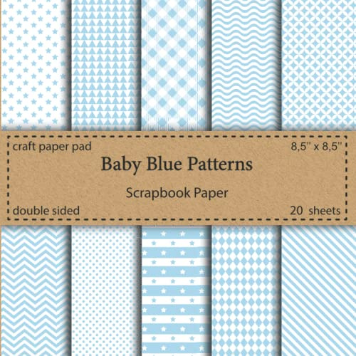 Baby Blue Patterns Scrapbook Paper: Craft Paper Pad | 10 Designs Blue and White Patterned Paper Pack 20 Sheets 8.5 x 8.5 | Baby Boy Scrapbook Paper | ... DIY Crafts, Gift Wrapping, Stationery Making