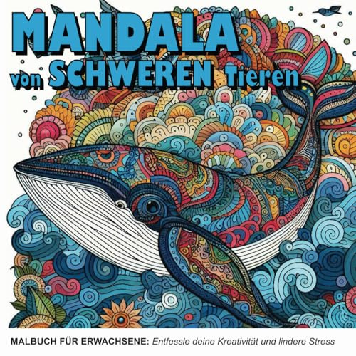 MANDALA von Schweren Tieren : Malbuch für Erwachsene: Ob du ein erfahrener Künstler oder Anfänger bist, dieses Buch bietet eine friedliche Zuflucht, um dich aufzuladen und deinen Geist zu verjüngen.