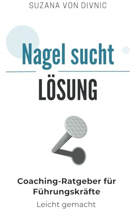 Nagel sucht Lösung: Coaching-Ratgeber für Führungskräfte - Leicht gemacht