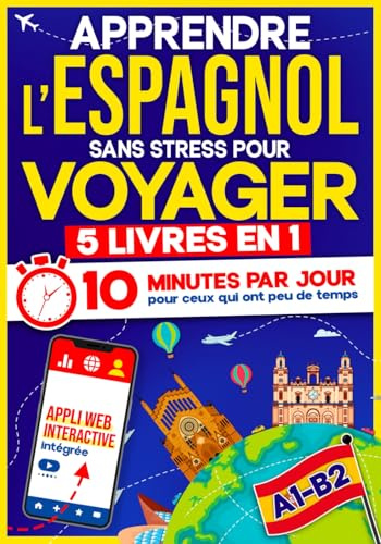 Apprendre l’Espagnol Sans Stress pour Voyager: 10 Minutes par Jour pour ceux qui ont peu de temps| 5 livres en 1 + App incluse. Méthode simple et interactive même pour ceux qui partent de zéro(A1–B2)