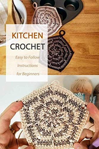 Kitchen Crochet : Easy to Follow Instructions for Beginners: Gift Ideas for Holiday